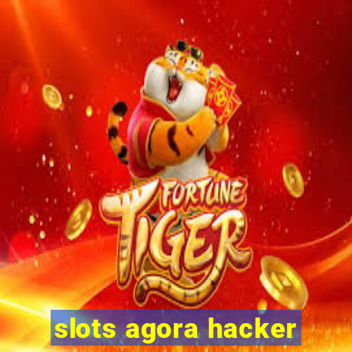 slots agora hacker